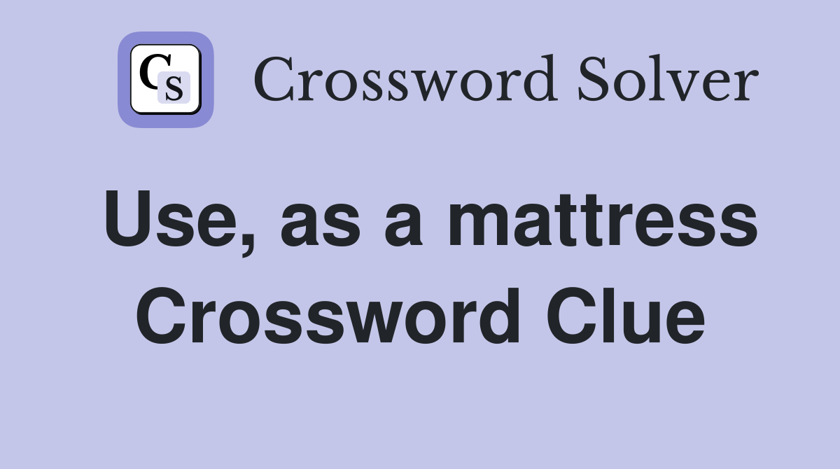 Use, as a mattress Crossword Clue