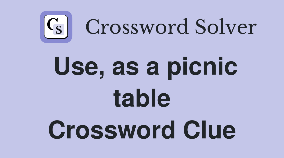 Use, as a picnic table Crossword Clue