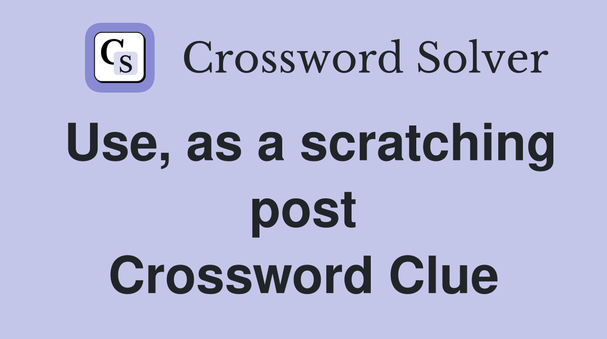 Use, as a scratching post Crossword Clue