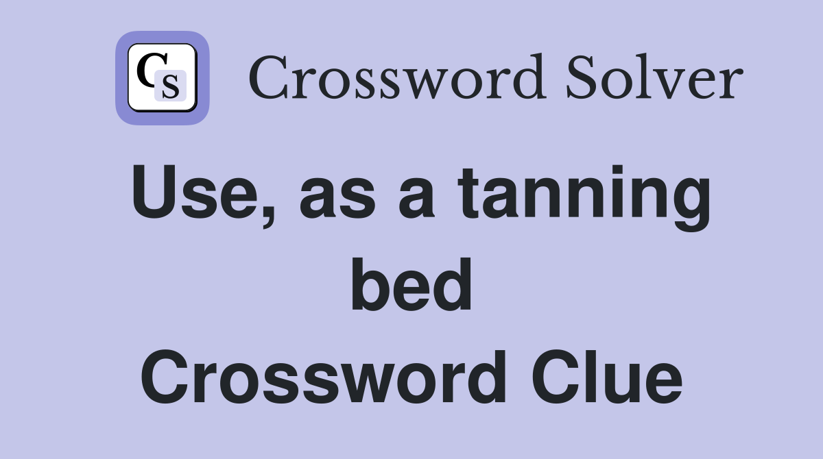 Use, as a tanning bed Crossword Clue