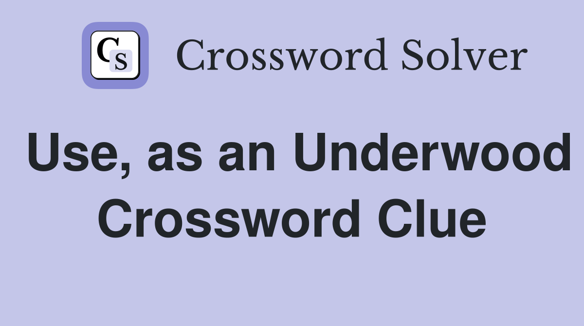 Use, as an Underwood Crossword Clue