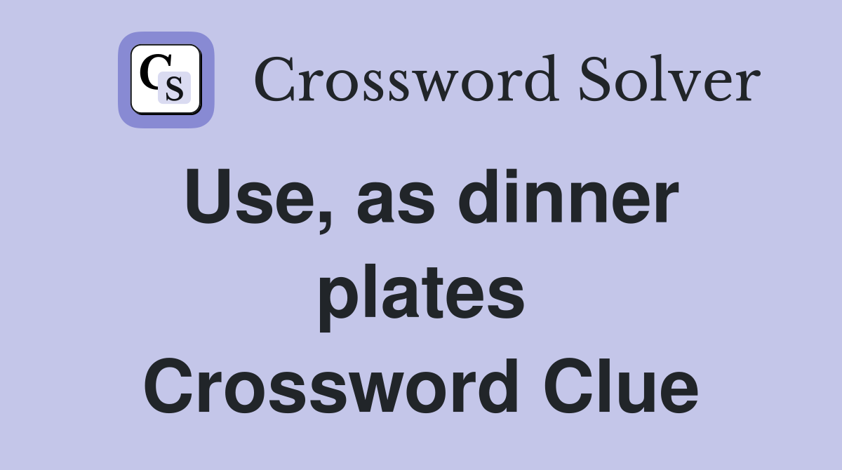 Use, as dinner plates Crossword Clue