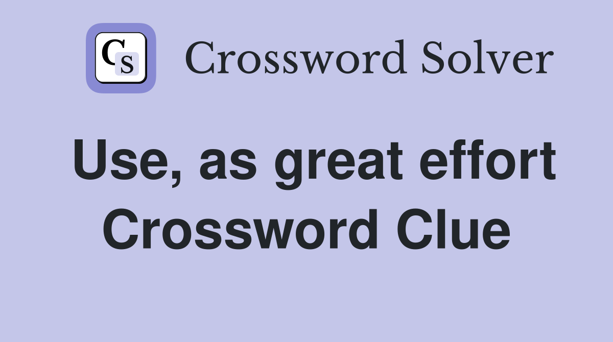 Use, as great effort Crossword Clue