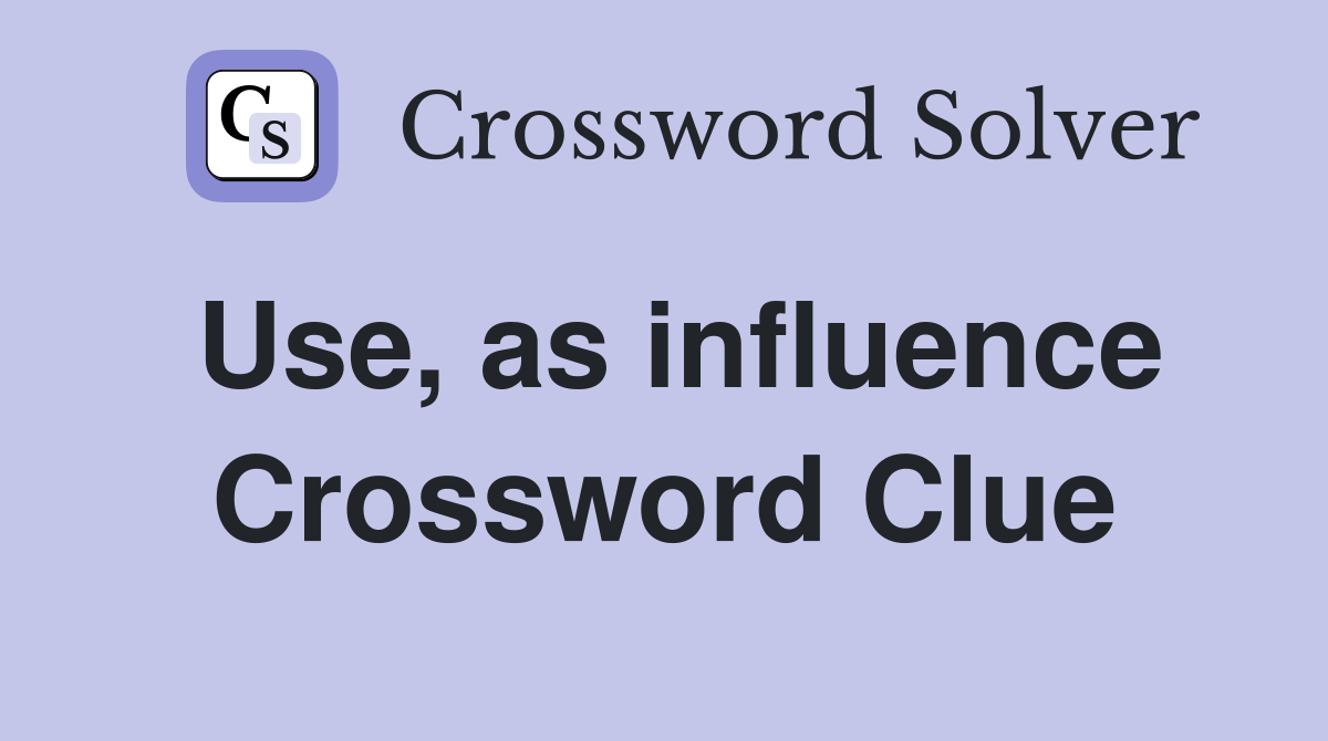 Use, as influence Crossword Clue