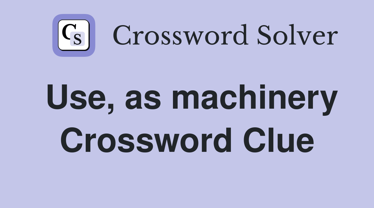 Use, as machinery Crossword Clue