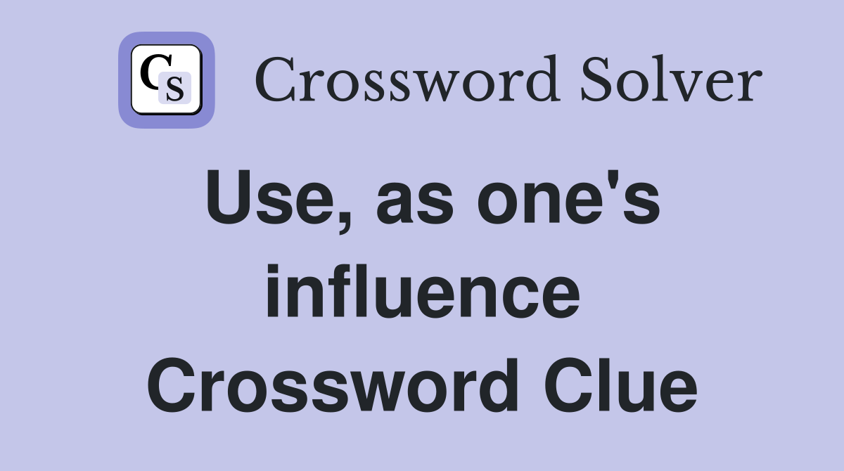 Use, as one's influence Crossword Clue