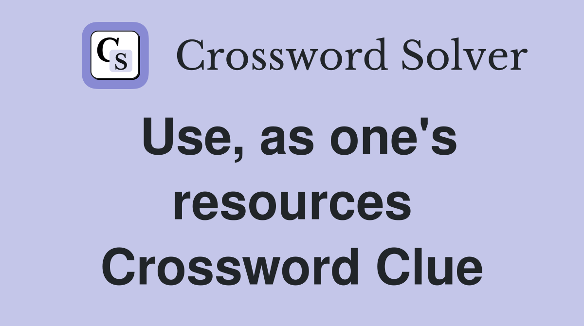 Use, as one's resources Crossword Clue