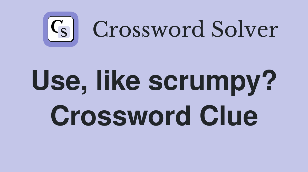 Use, like scrumpy?  Crossword Clue