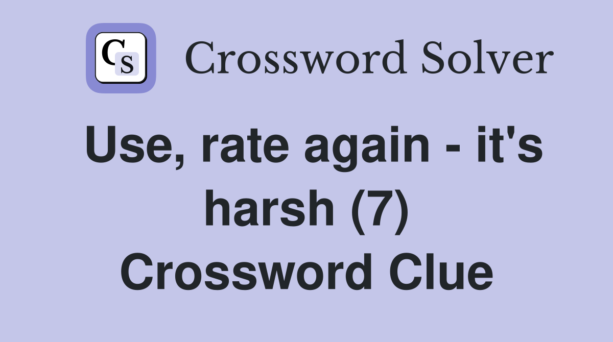 Use, rate again - it's harsh (7) Crossword Clue