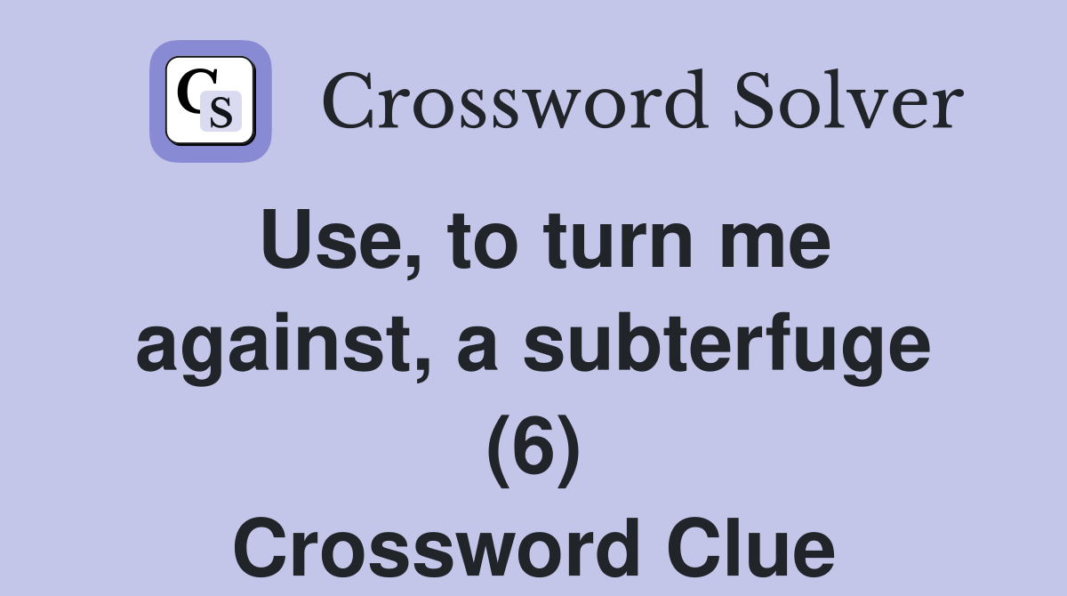 Use, to turn me against, a subterfuge (6) Crossword Clue