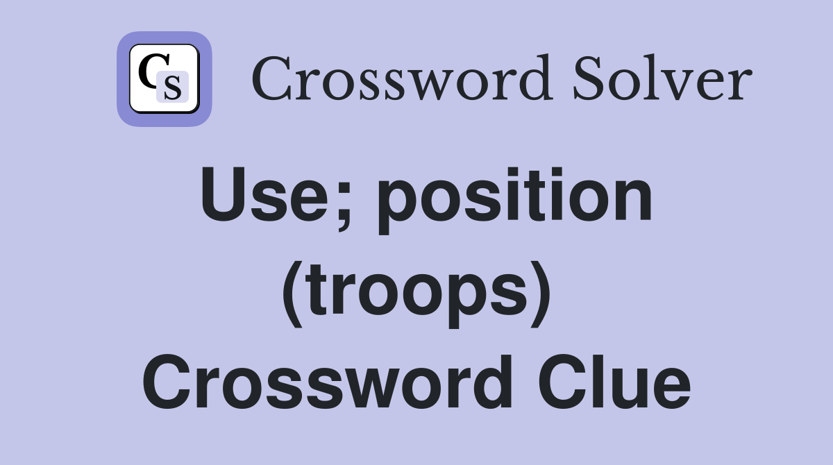 Use; position (troops) Crossword Clue