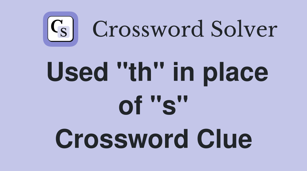 Used "th" in place of "s" Crossword Clue