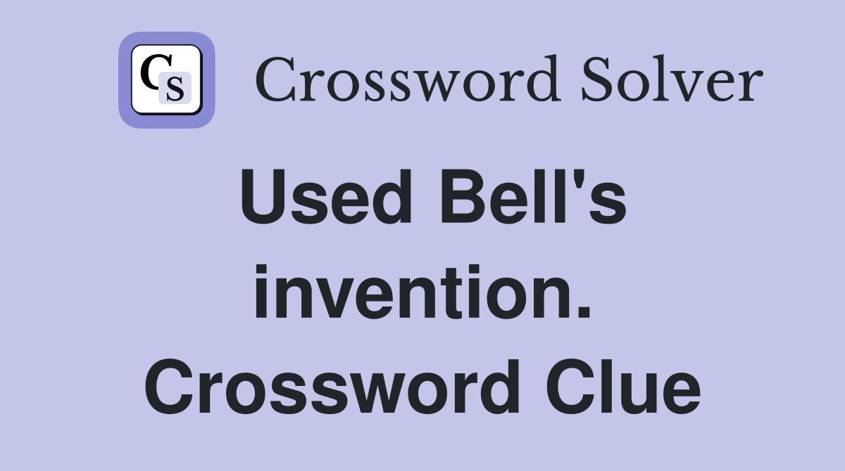 Used Bell's invention. Crossword Clue