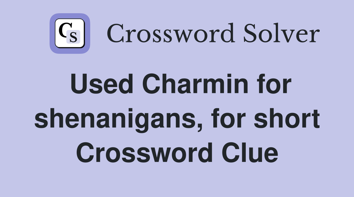 Used Charmin for shenanigans, for short Crossword Clue