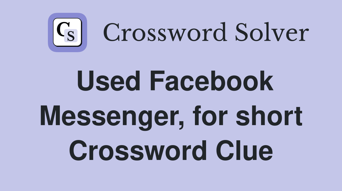 Used Facebook Messenger, for short Crossword Clue