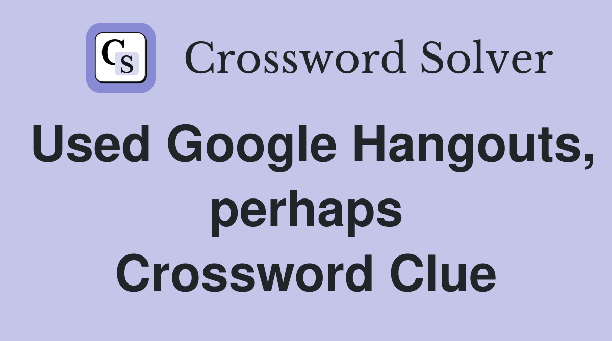 Used Google Hangouts, perhaps Crossword Clue