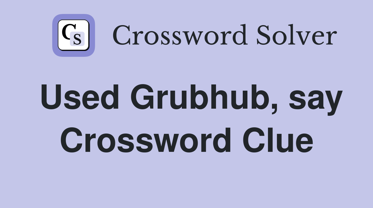 Used Grubhub, say Crossword Clue