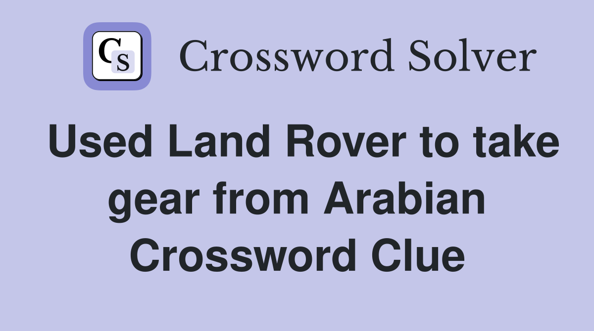 Used Land Rover to take gear from Arabian Crossword Clue