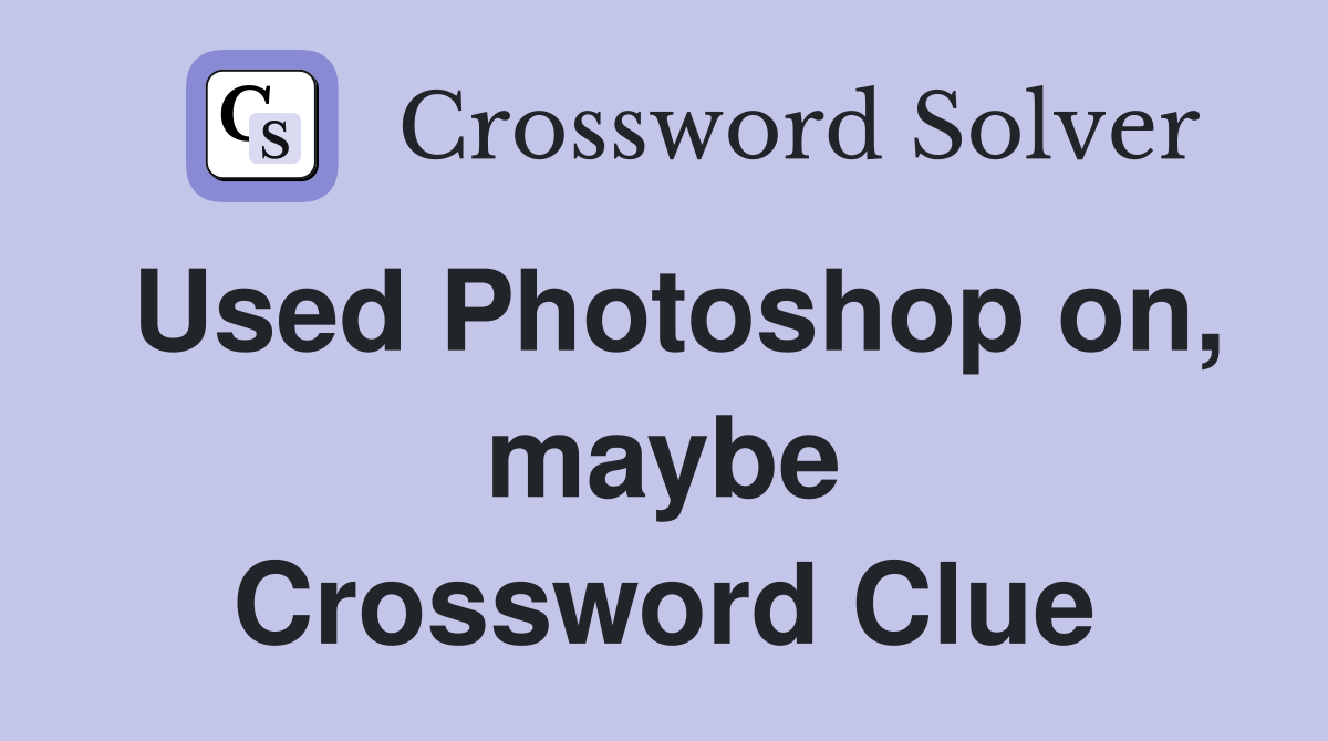 Used Photoshop on, maybe Crossword Clue