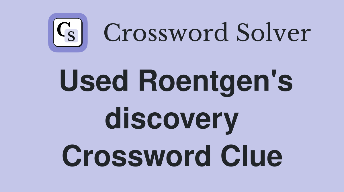 Used Roentgen's discovery Crossword Clue