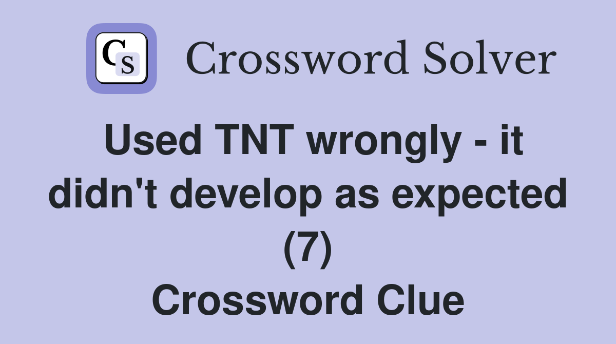 Used TNT wrongly - it didn't develop as expected (7) Crossword Clue
