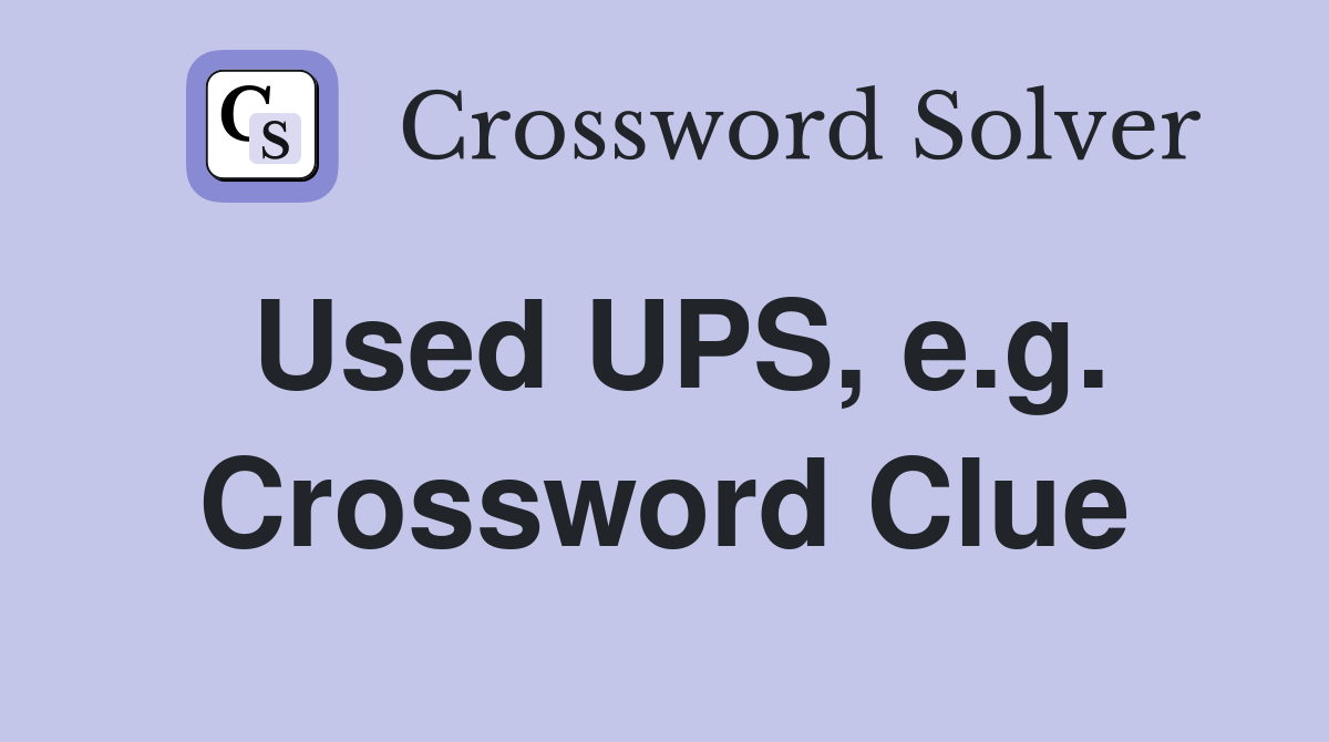 Used UPS, e.g. Crossword Clue