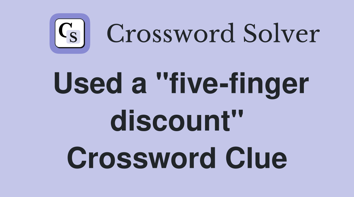 Used a "five-finger discount" Crossword Clue
