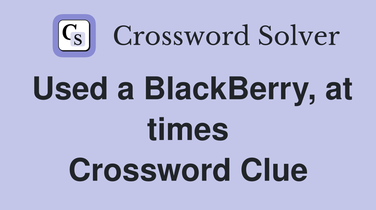 Used a BlackBerry, at times Crossword Clue