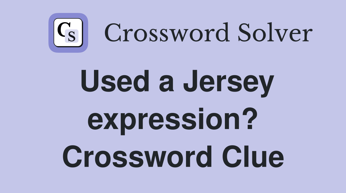 Used a Jersey expression? Crossword Clue