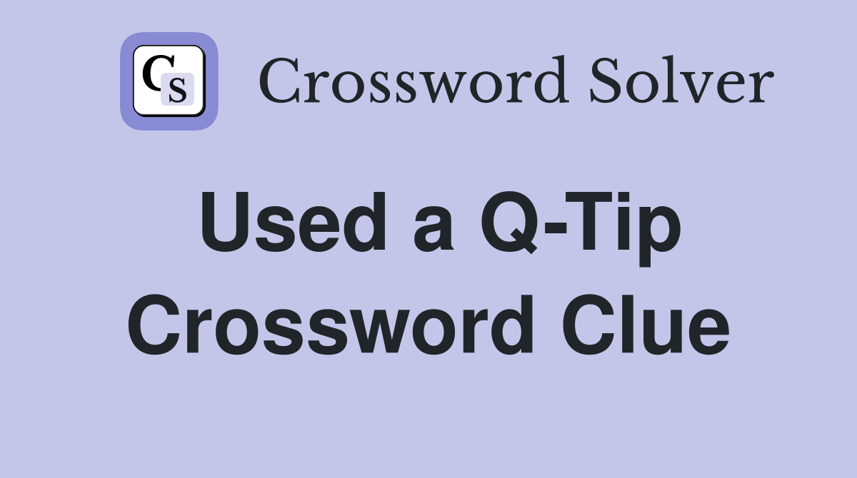 Used a Q-Tip Crossword Clue