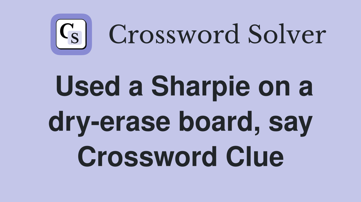 Used a Sharpie on a dry-erase board, say Crossword Clue
