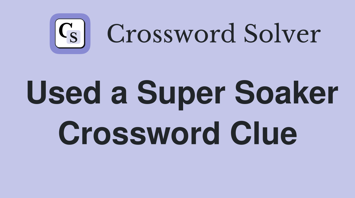 Used a Super Soaker Crossword Clue