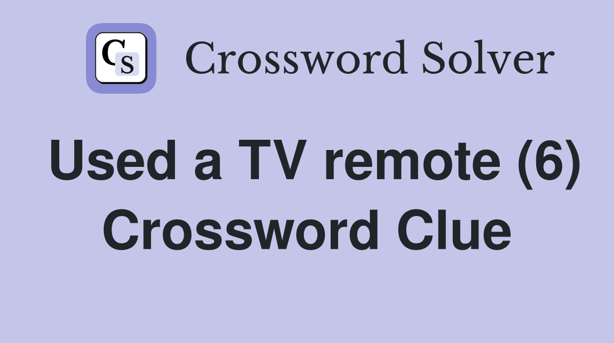 Used a TV remote (6) Crossword Clue