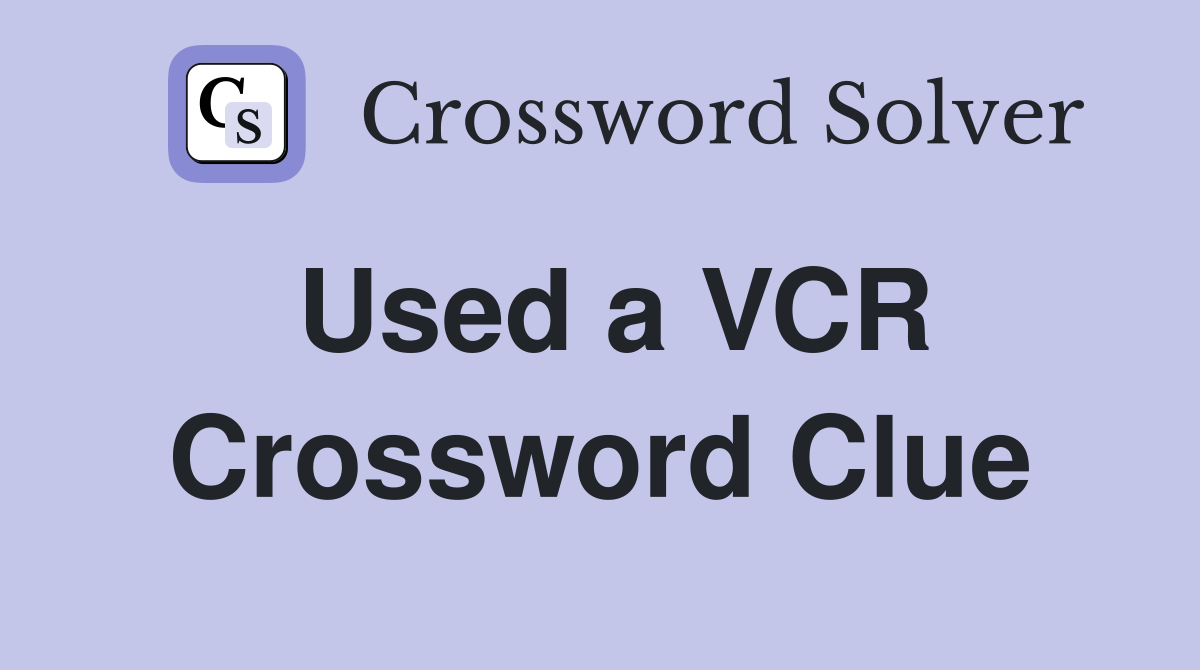 Used a VCR Crossword Clue