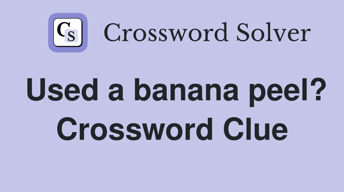 Used a banana peel? Crossword Clue