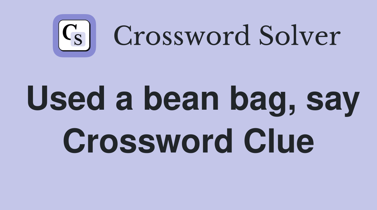 Used a bean bag, say Crossword Clue