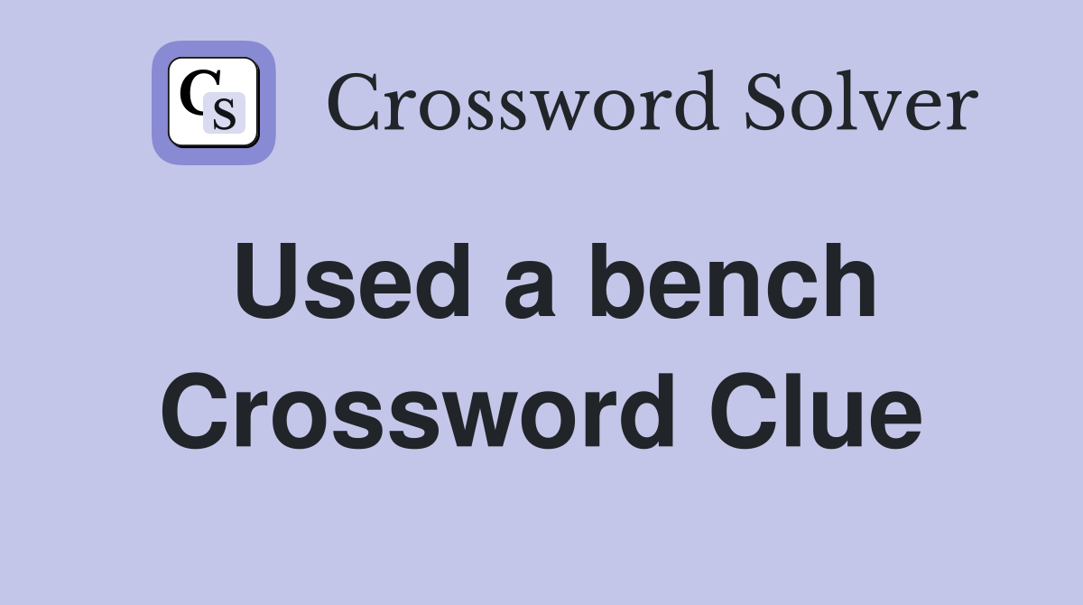 Used a bench Crossword Clue