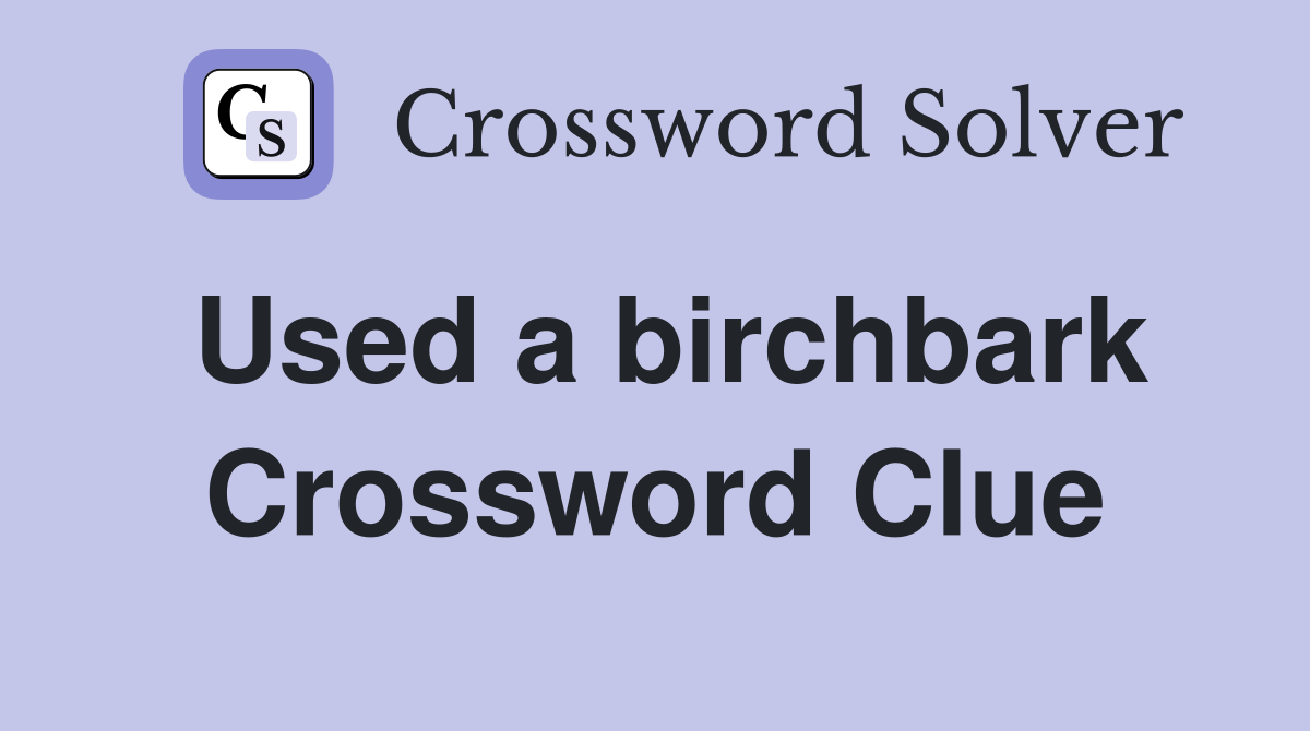 Used a birchbark Crossword Clue