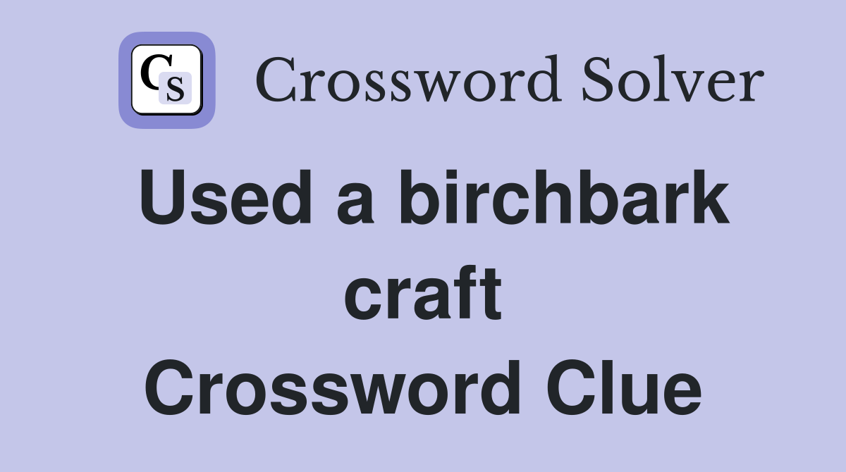 Used a birchbark craft Crossword Clue