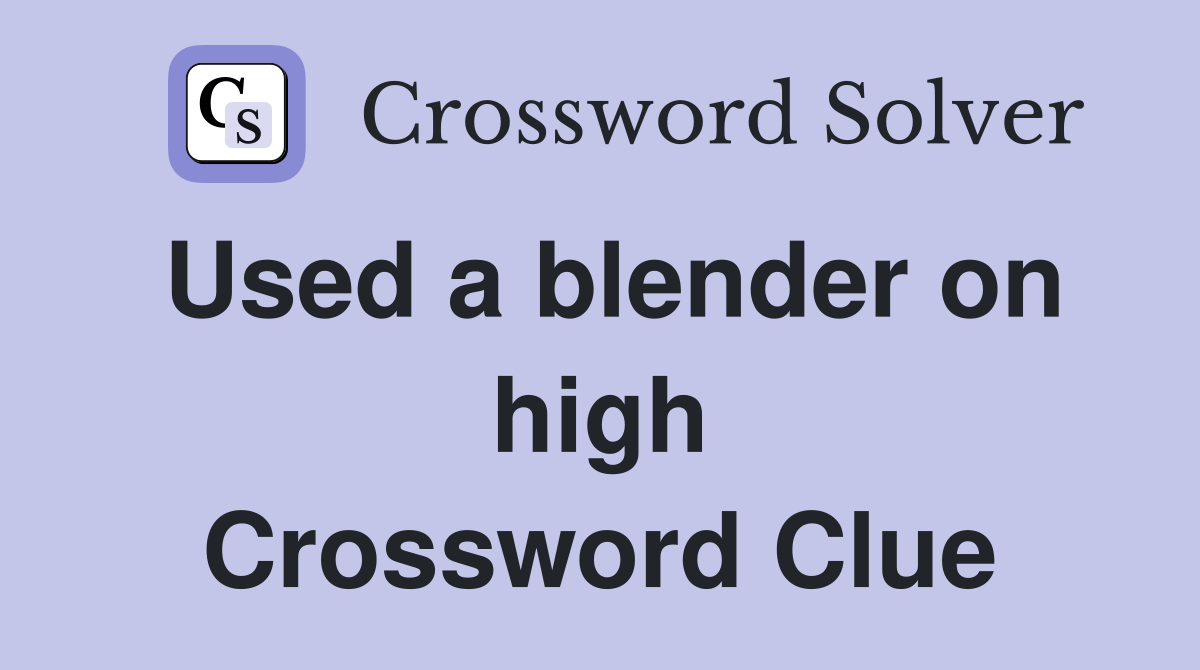 Used a blender on high Crossword Clue