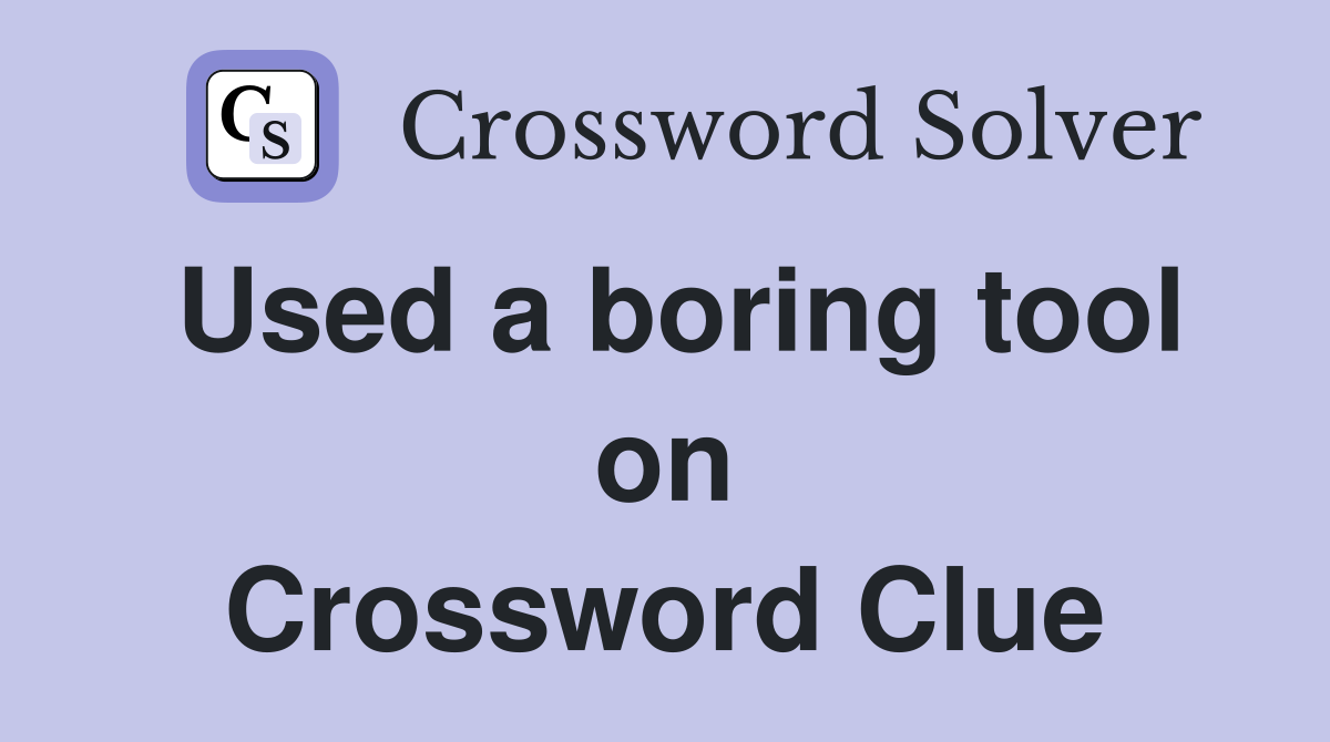 Used a boring tool on Crossword Clue