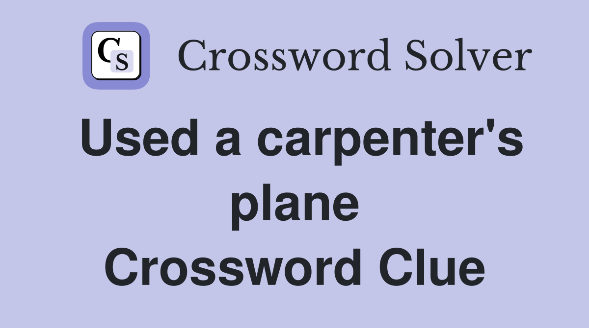 Used a carpenter's plane Crossword Clue