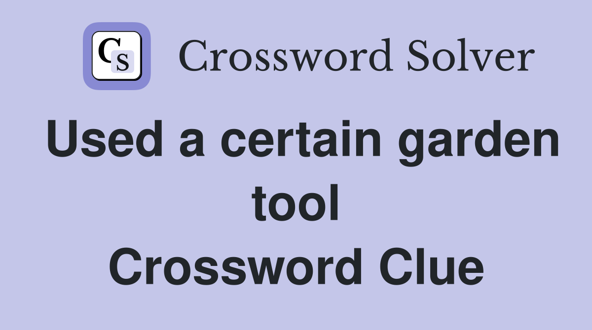 Used a certain garden tool Crossword Clue