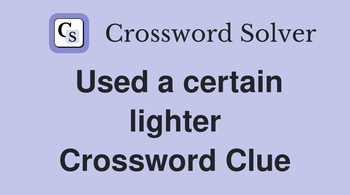 Used a certain lighter Crossword Clue