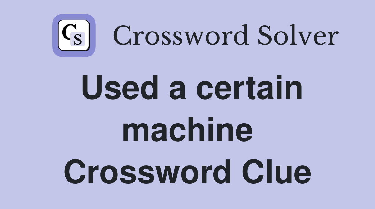 Used a certain machine Crossword Clue