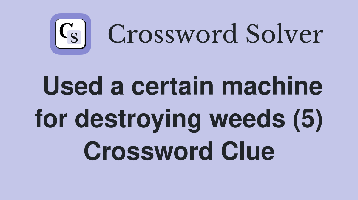 Used a certain machine for destroying weeds (5) Crossword Clue