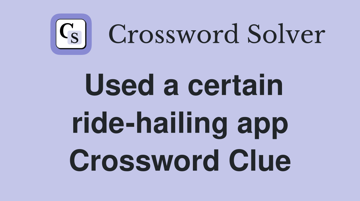 Used a certain ride-hailing app Crossword Clue