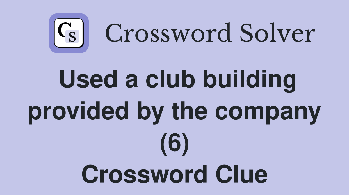 Used a club building provided by the company (6) Crossword Clue