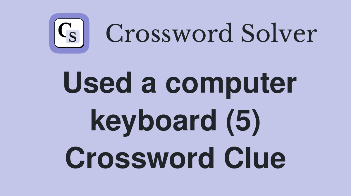 Used a computer keyboard (5) Crossword Clue