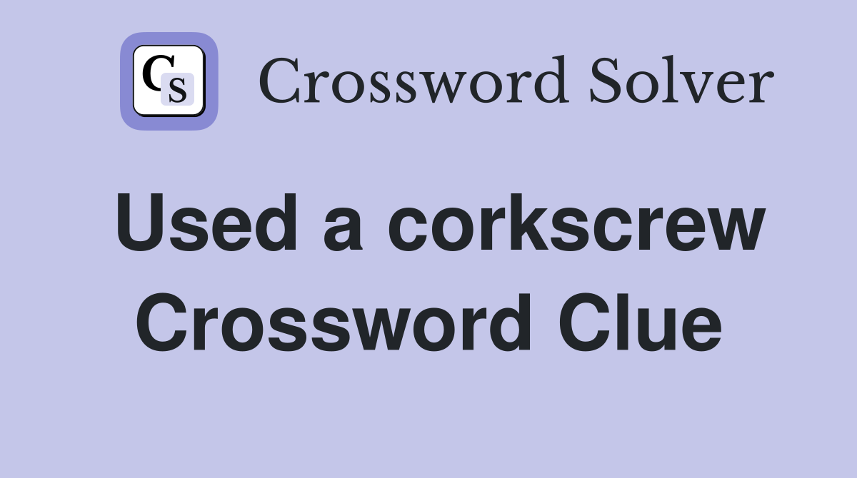 Used a corkscrew Crossword Clue
